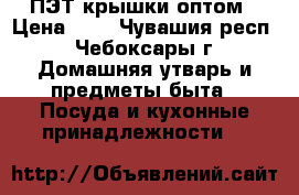 ПЭТ крышки оптом › Цена ­ 4 - Чувашия респ., Чебоксары г. Домашняя утварь и предметы быта » Посуда и кухонные принадлежности   